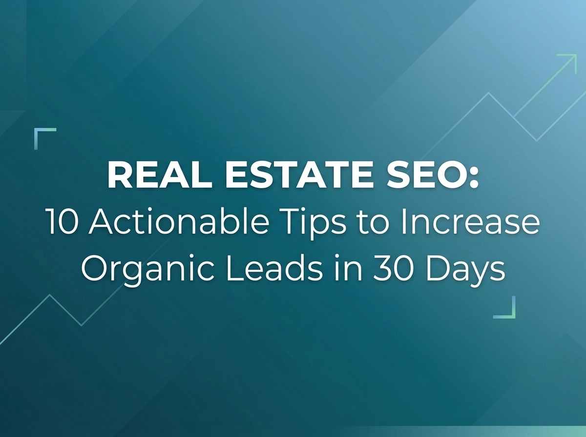 10 Actionable Real Estate SEO Tips to Increase Organic Leads in 30 Days