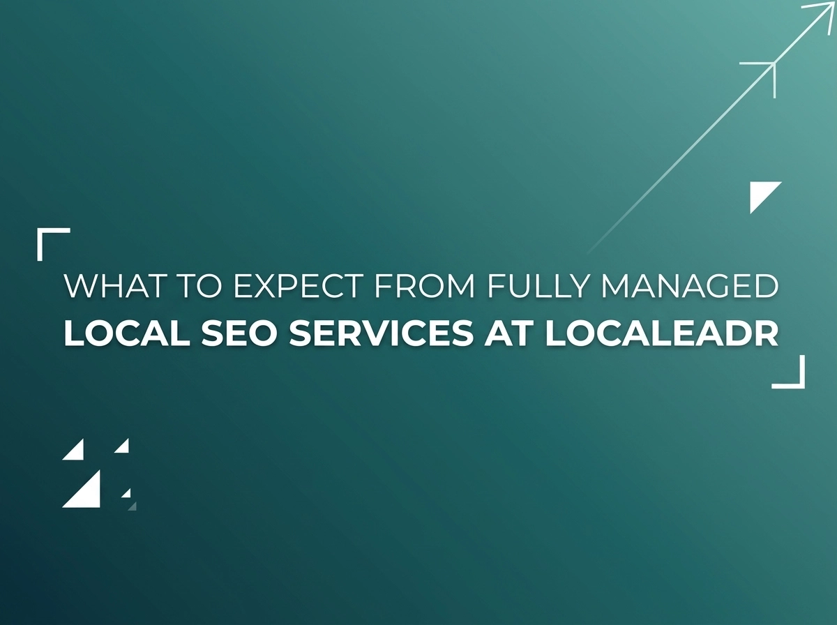 What to Expect from Fully Managed Local SEO Services at Localeadr