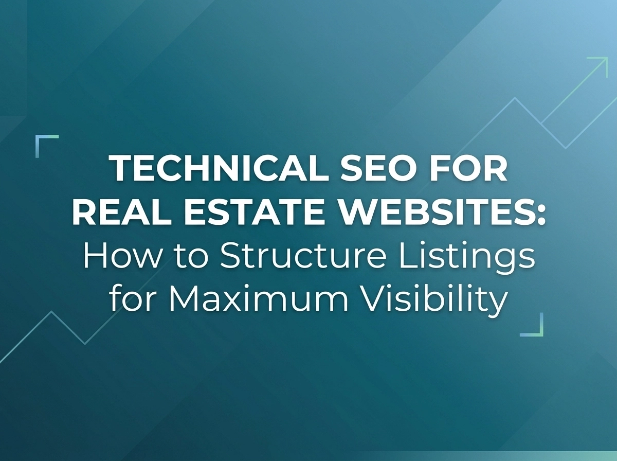 Technical SEO for Real Estate Websites: How to Structure Listings for Maximum Visibility